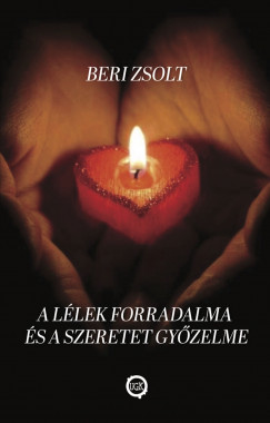 Beri Zsolt - A llek forradalma s a szeretet gyzelme
